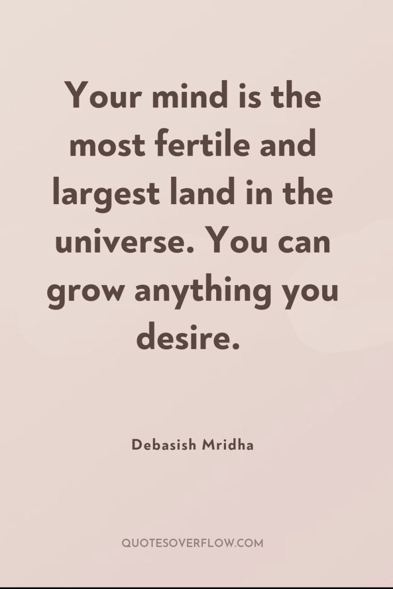 Your mind is the most fertile and largest land in...