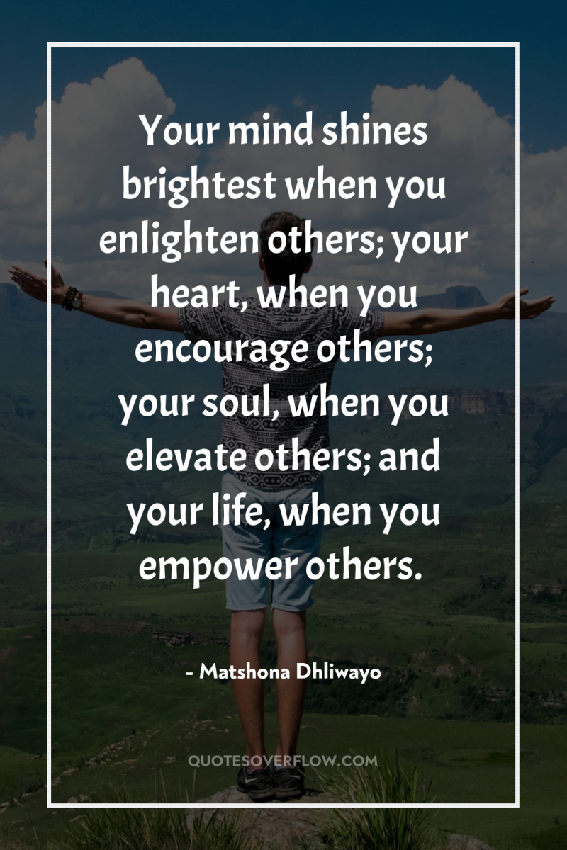 Your mind shines brightest when you enlighten others; your heart,...