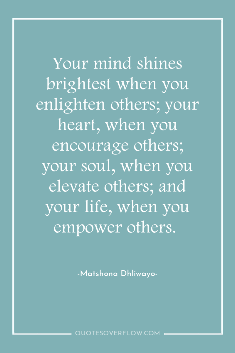 Your mind shines brightest when you enlighten others; your heart,...