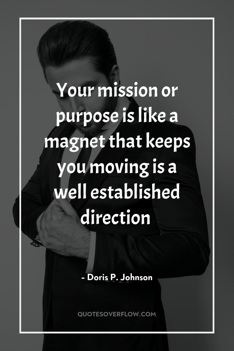 Your mission or purpose is like a magnet that keeps...