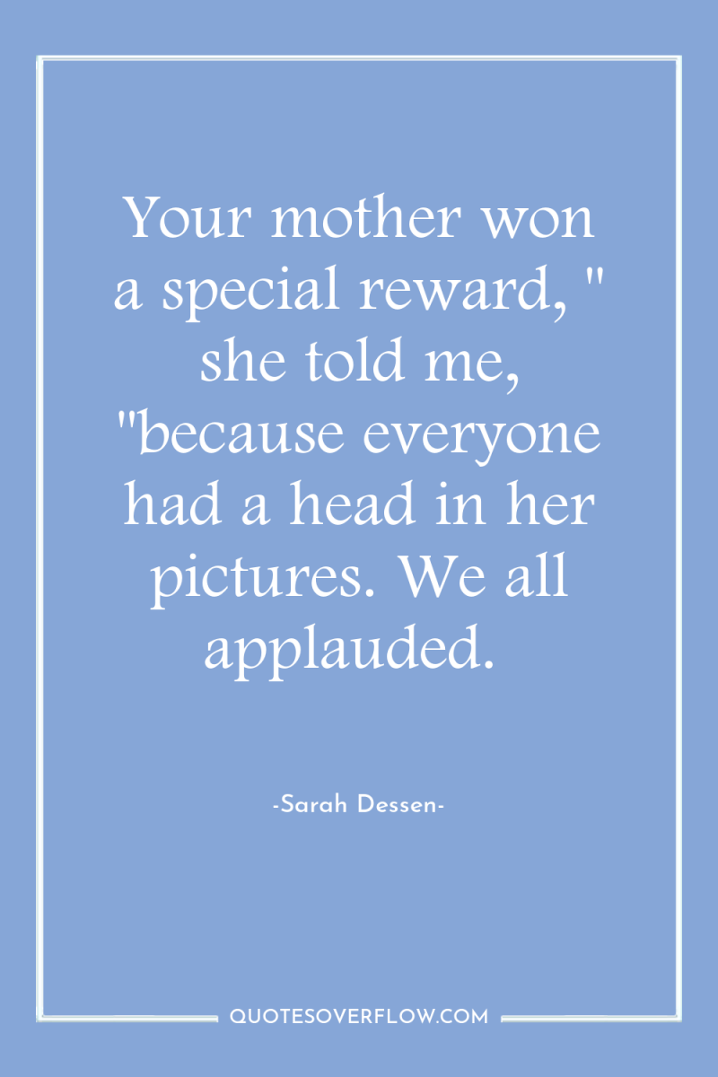 Your mother won a special reward, 