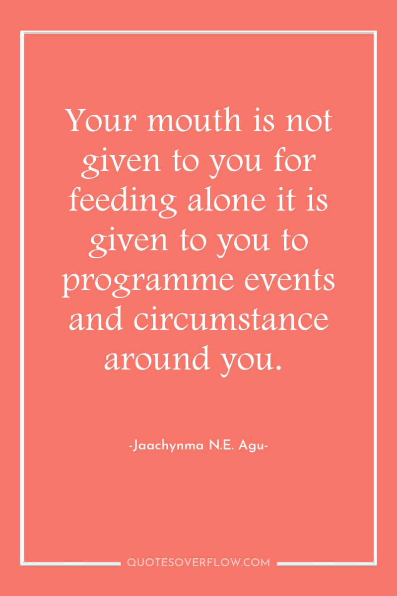Your mouth is not given to you for feeding alone...