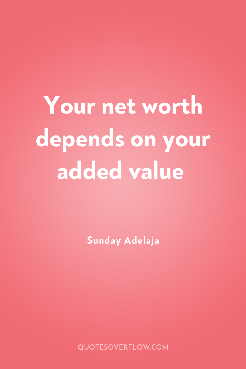 Your net worth depends on your added value 