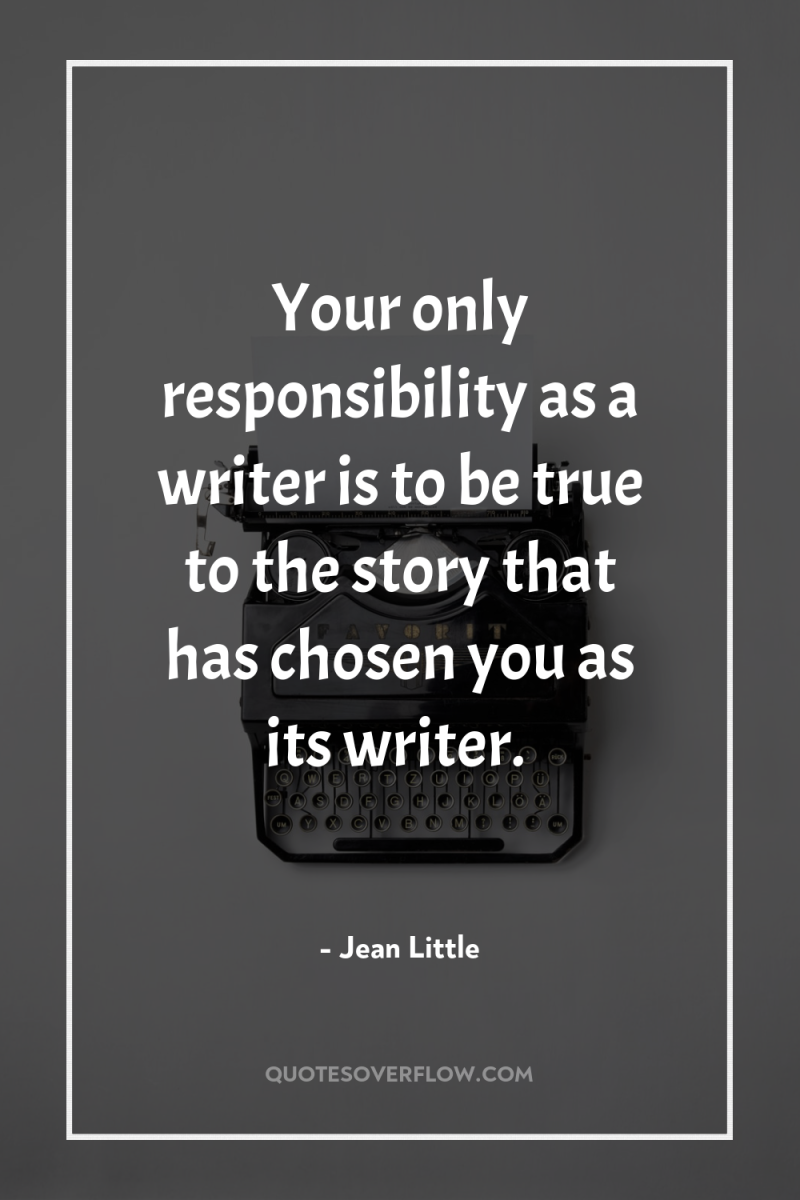 Your only responsibility as a writer is to be true...