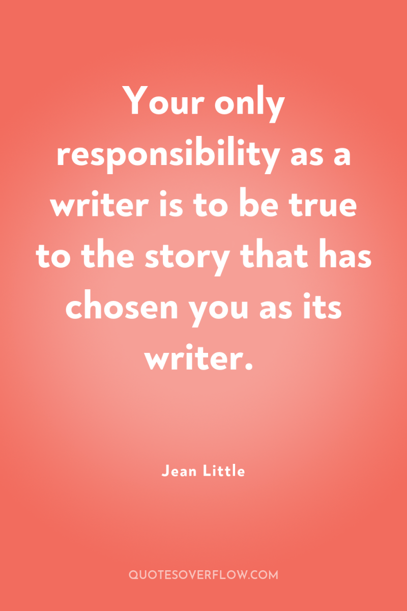 Your only responsibility as a writer is to be true...