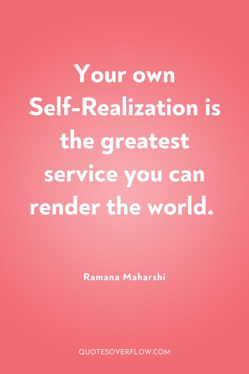 Your own Self-Realization is the greatest service you can render...
