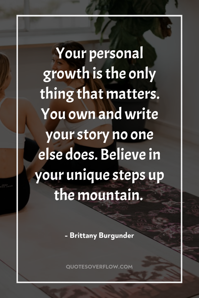 Your personal growth is the only thing that matters. You...