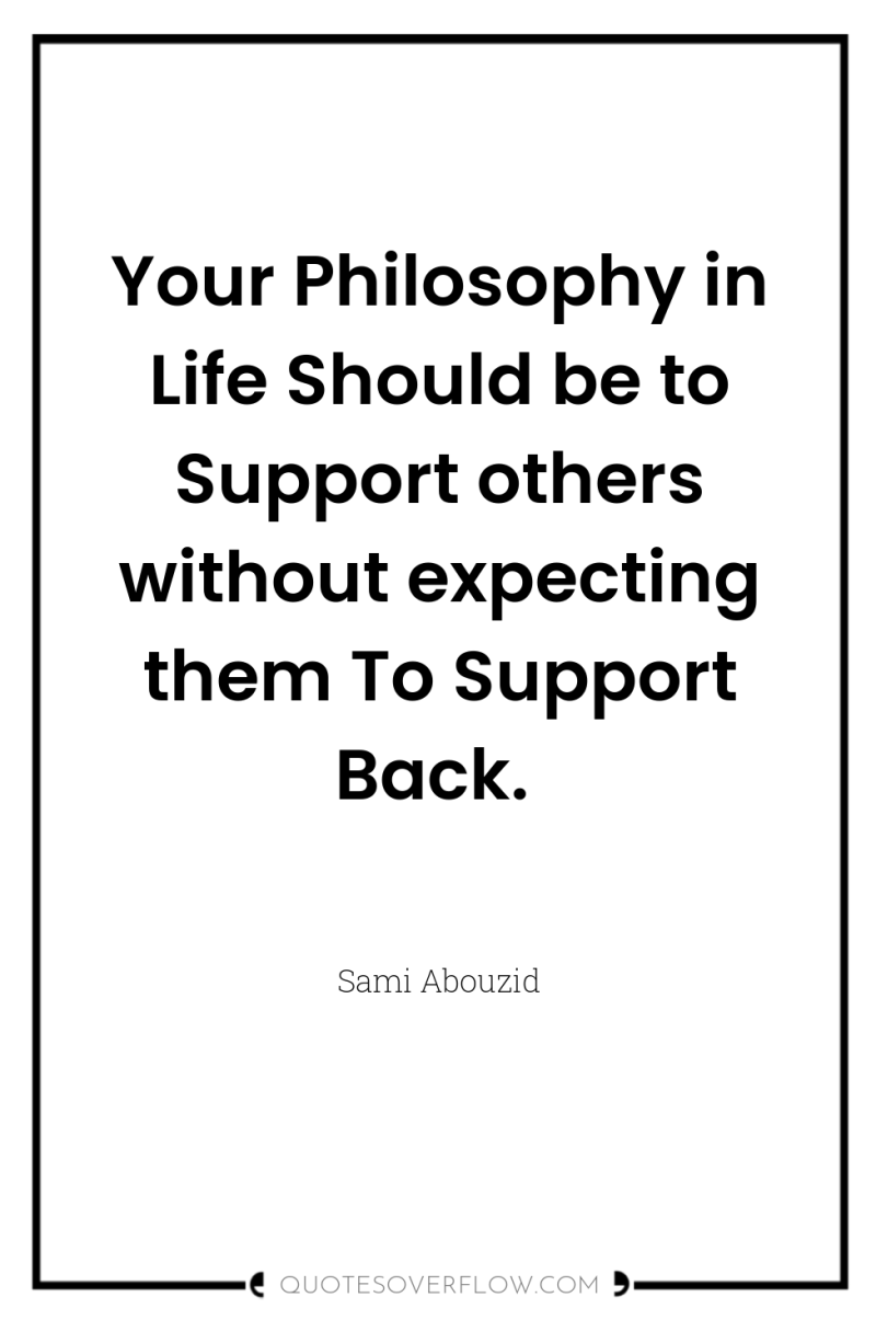 Your Philosophy in Life Should be to Support others without...