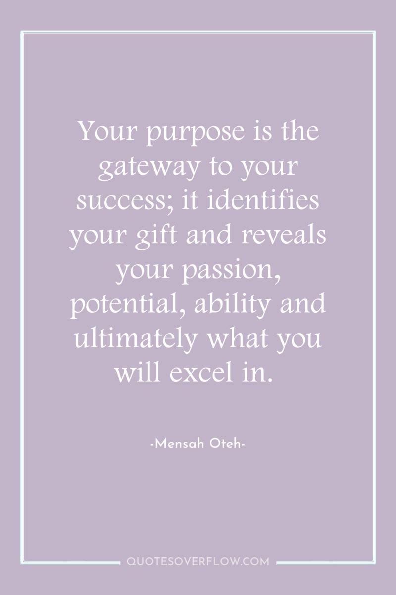 Your purpose is the gateway to your success; it identifies...