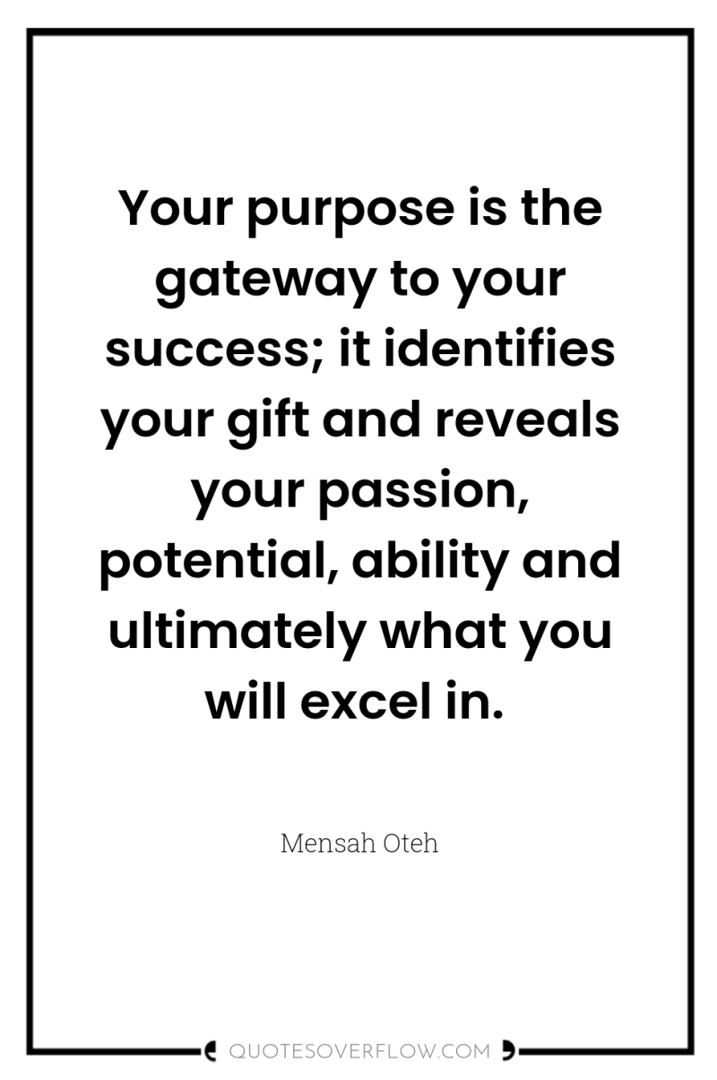 Your purpose is the gateway to your success; it identifies...