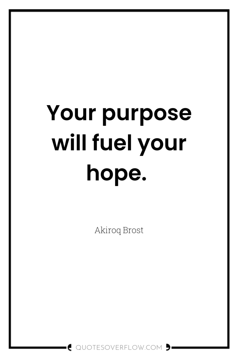 Your purpose will fuel your hope. 