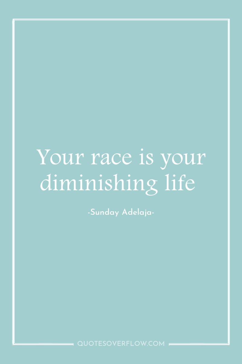 Your race is your diminishing life 