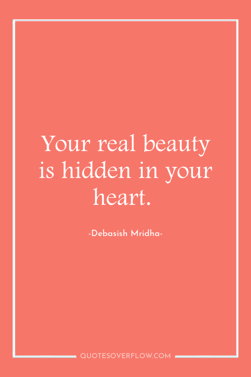 Your real beauty is hidden in your heart. 