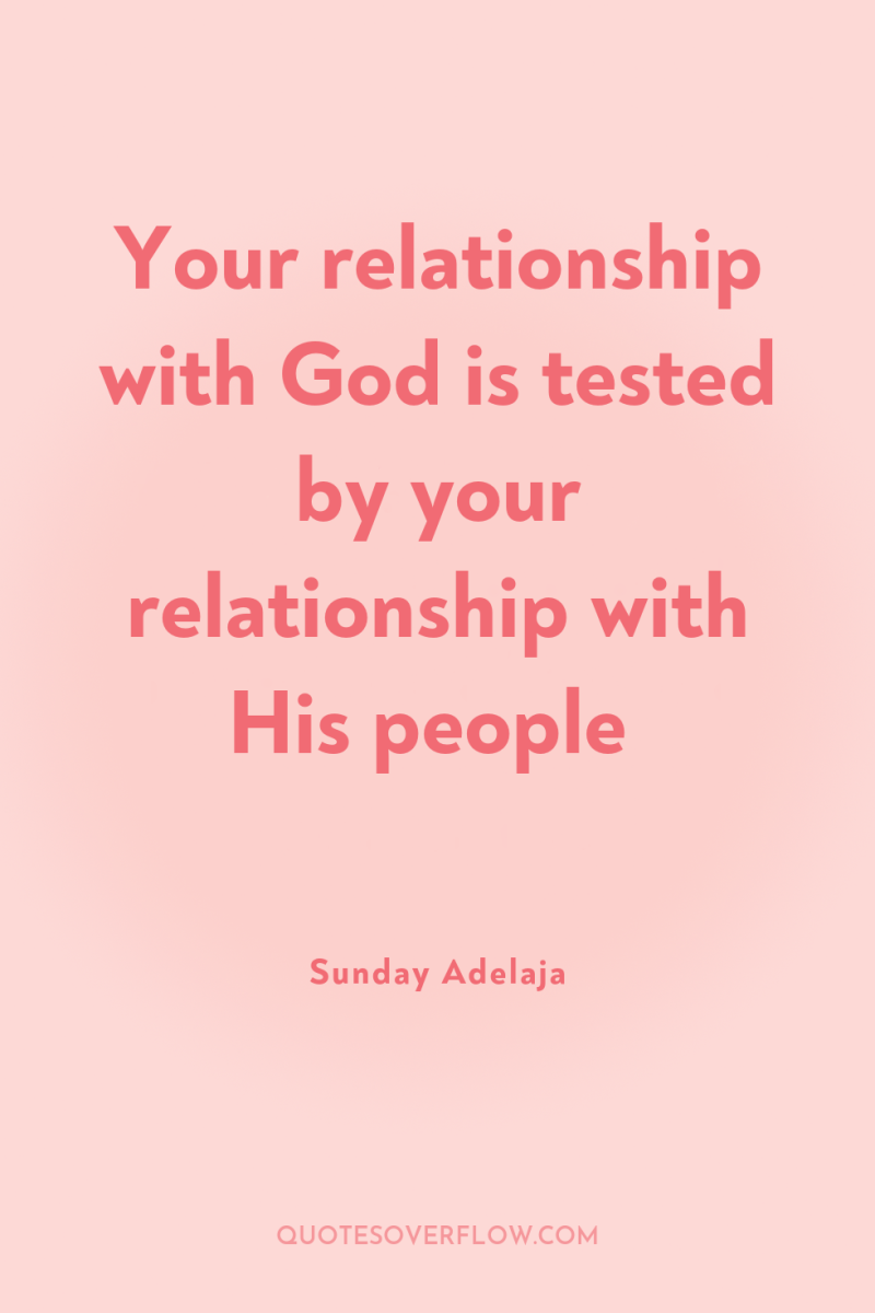 Your relationship with God is tested by your relationship with...