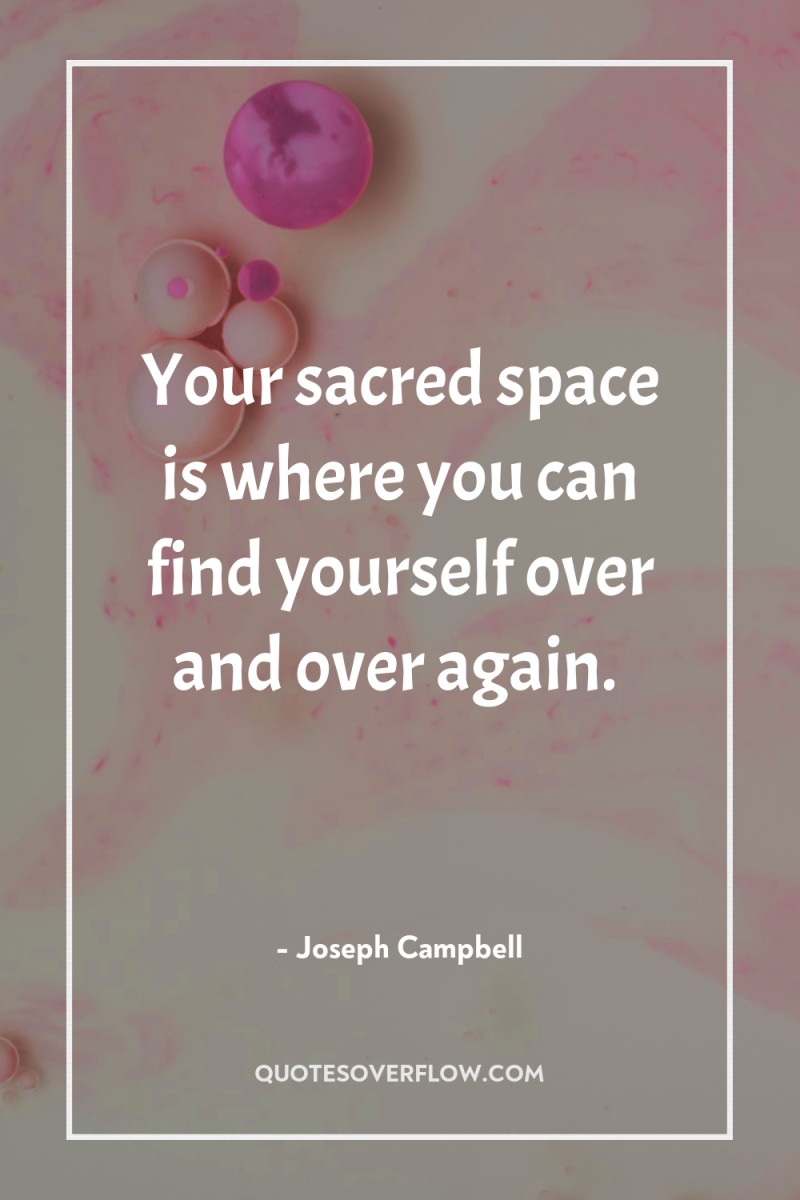 Your sacred space is where you can find yourself over...