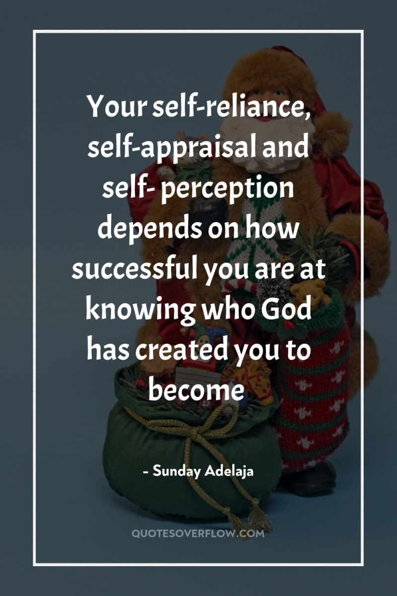 Your self-reliance, self-appraisal and self- perception depends on how successful...