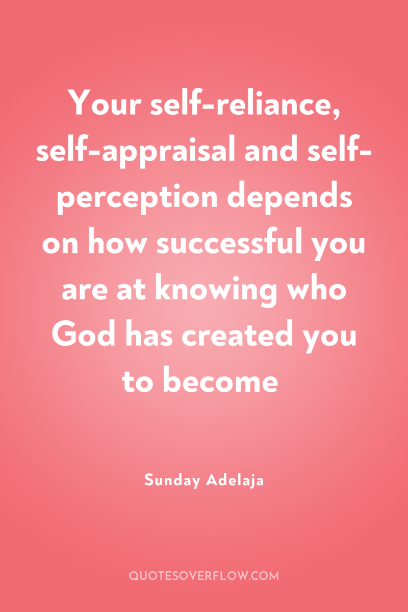 Your self-reliance, self-appraisal and self- perception depends on how successful...
