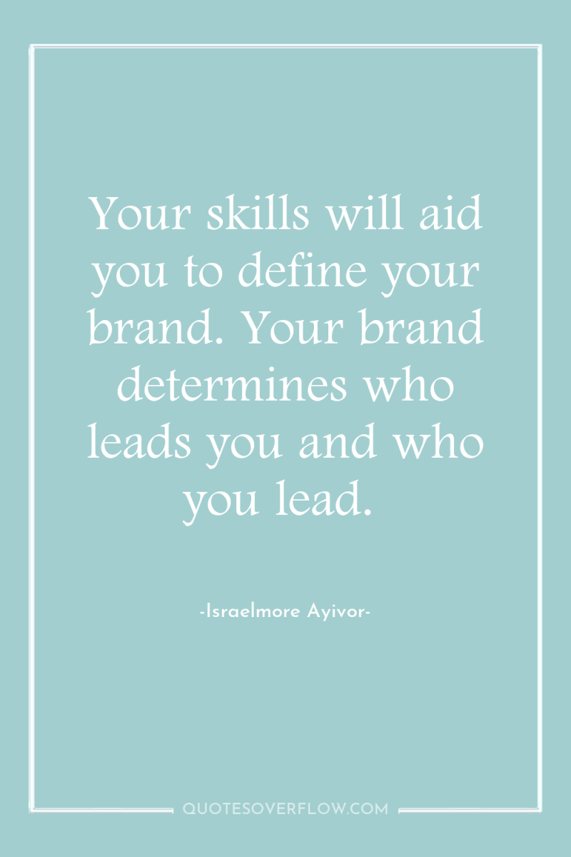 Your skills will aid you to define your brand. Your...