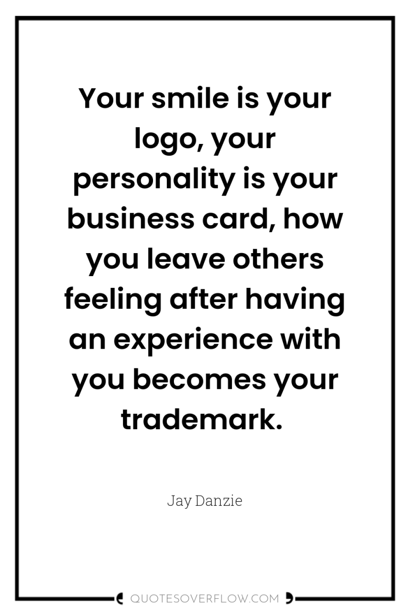 Your smile is your logo, your personality is your business...