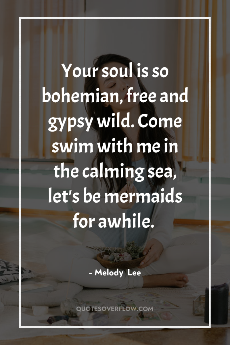 Your soul is so bohemian, free and gypsy wild. Come...