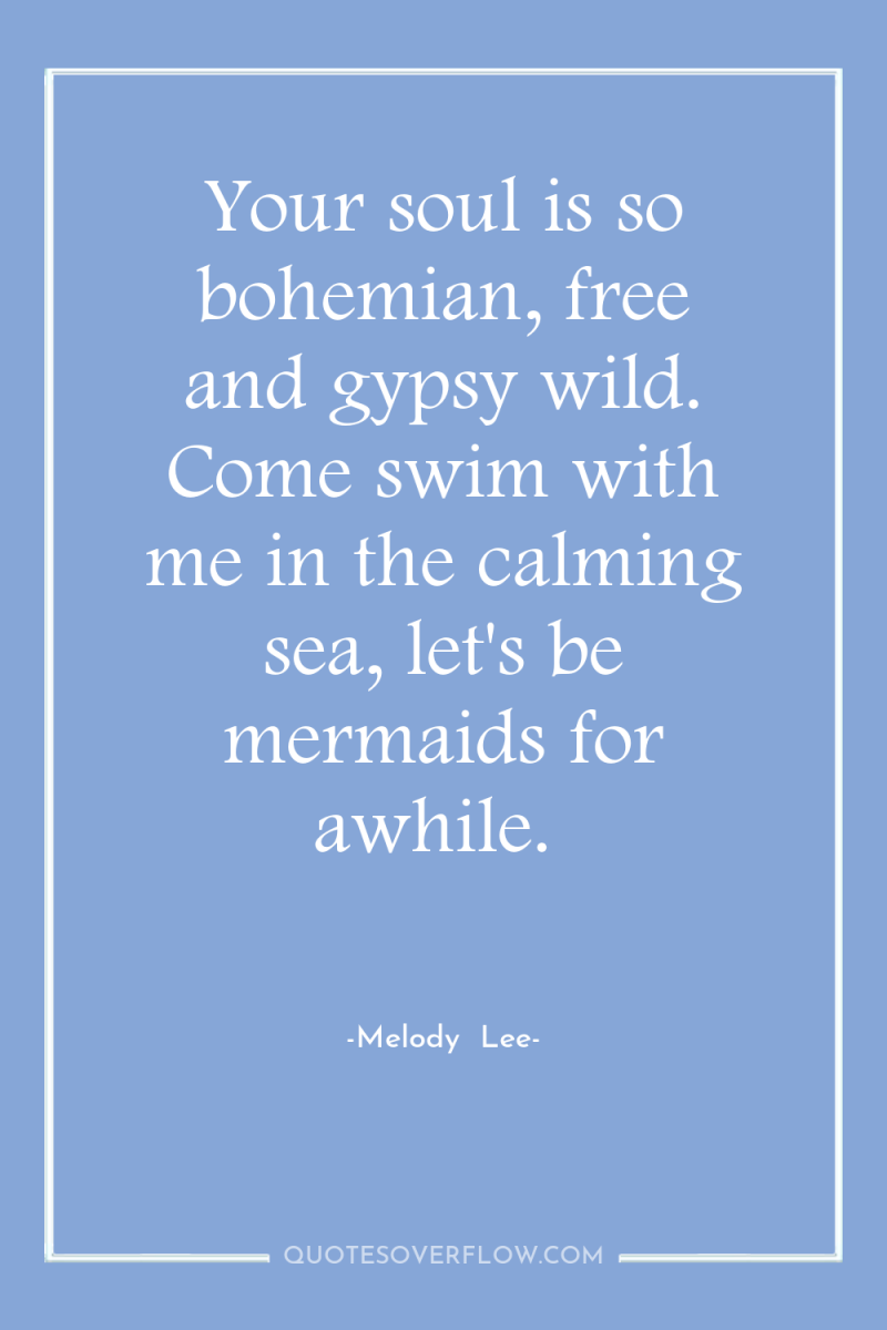 Your soul is so bohemian, free and gypsy wild. Come...