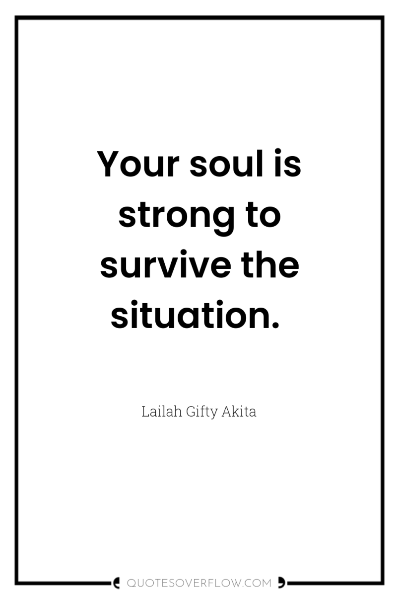 Your soul is strong to survive the situation. 
