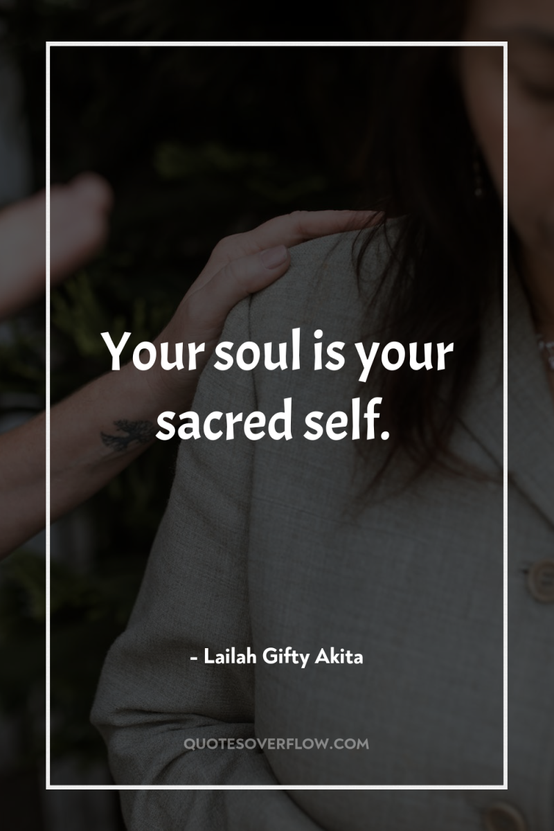 Your soul is your sacred self. 