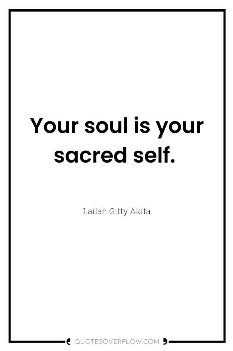 Your soul is your sacred self. 