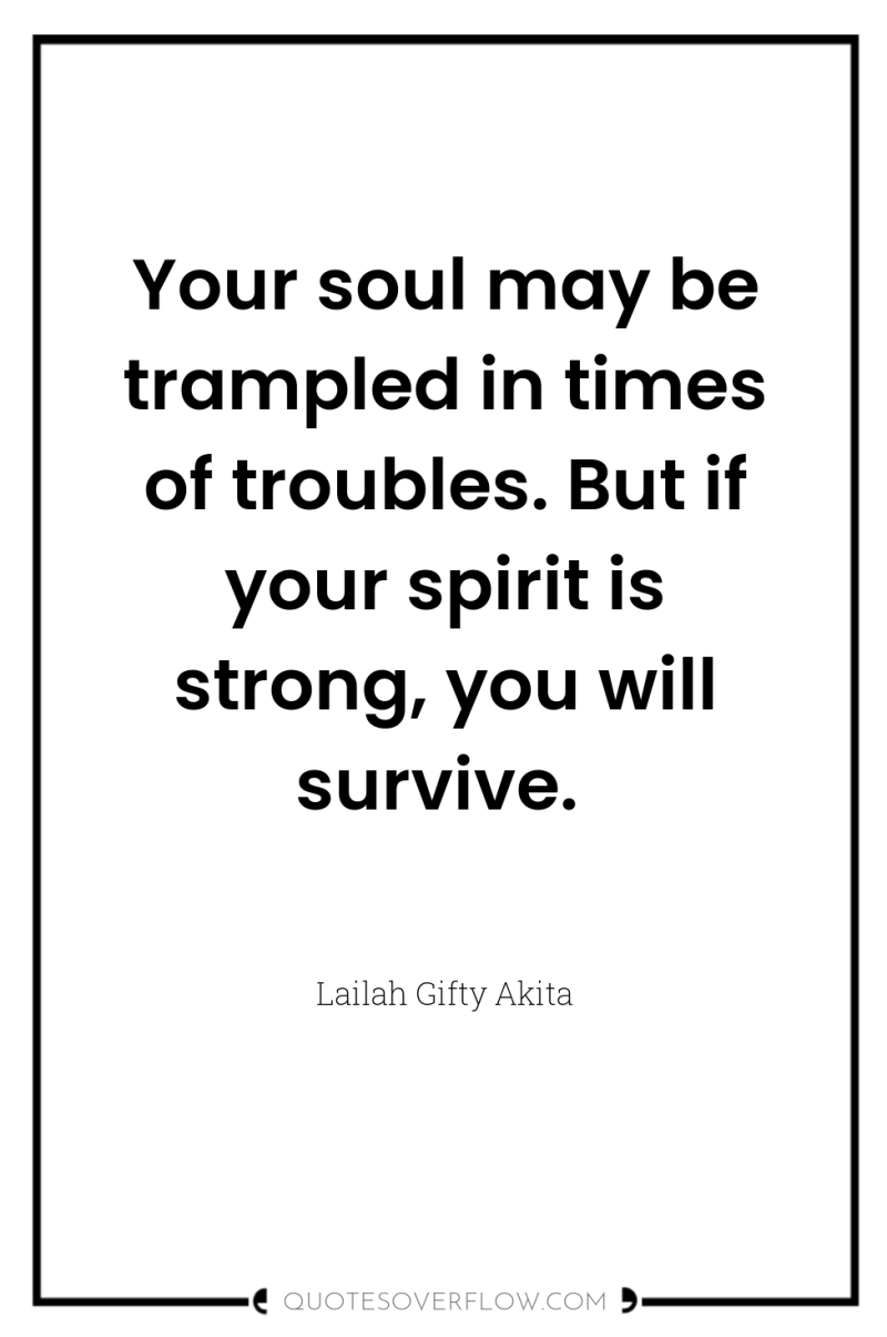 Your soul may be trampled in times of troubles. But...