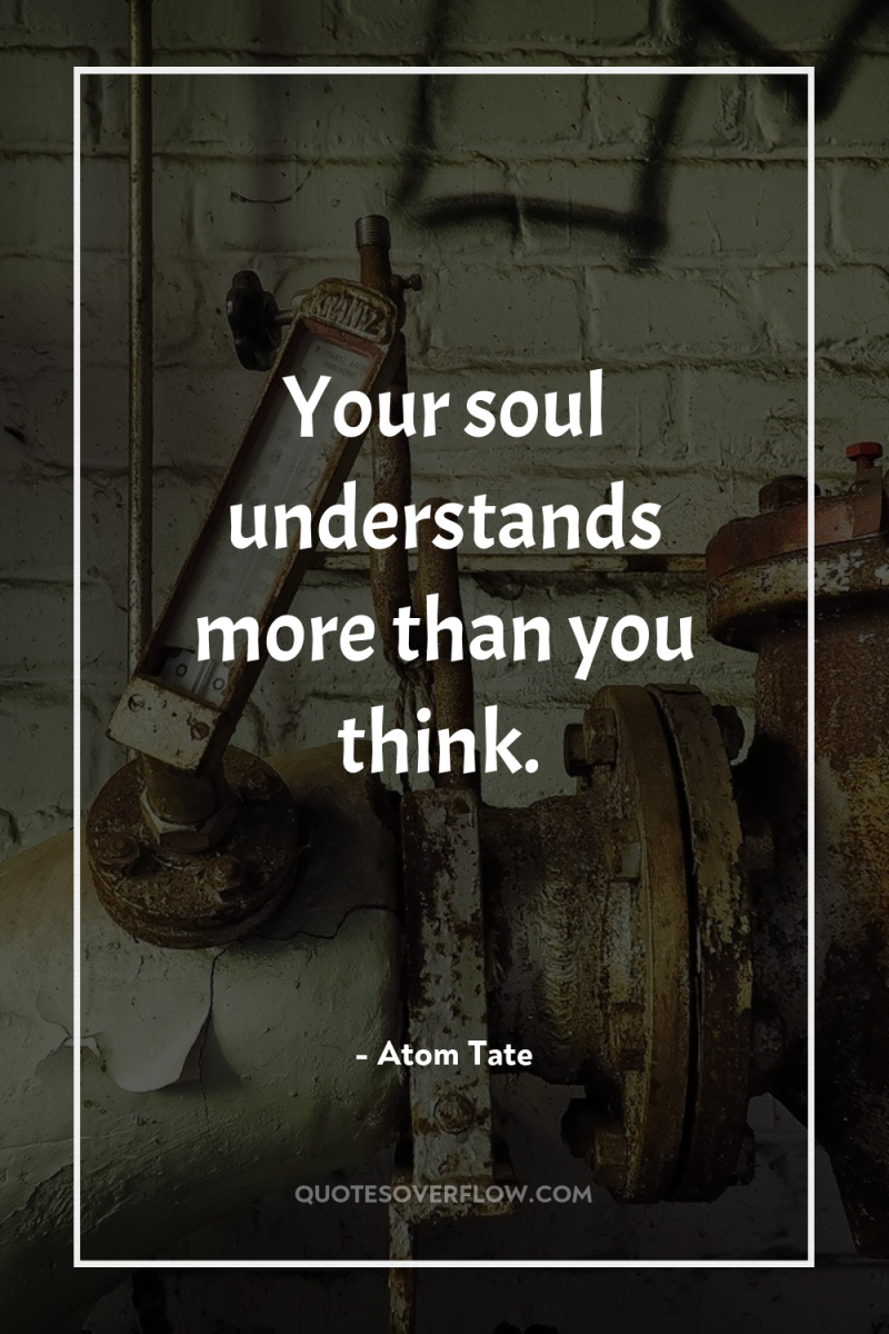 Your soul understands more than you think. 