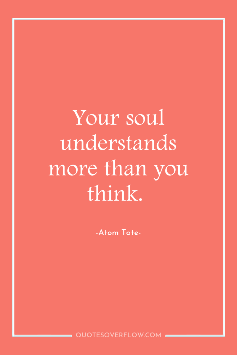 Your soul understands more than you think. 