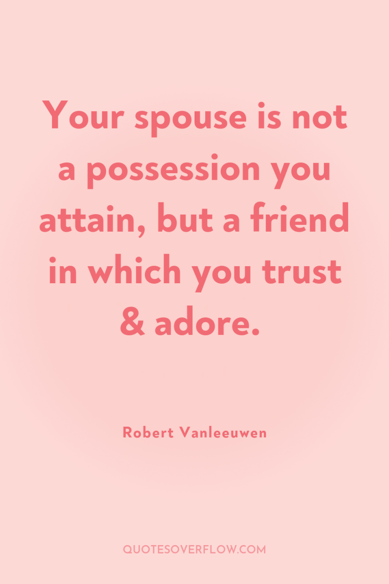 Your spouse is not a possession you attain, but a...