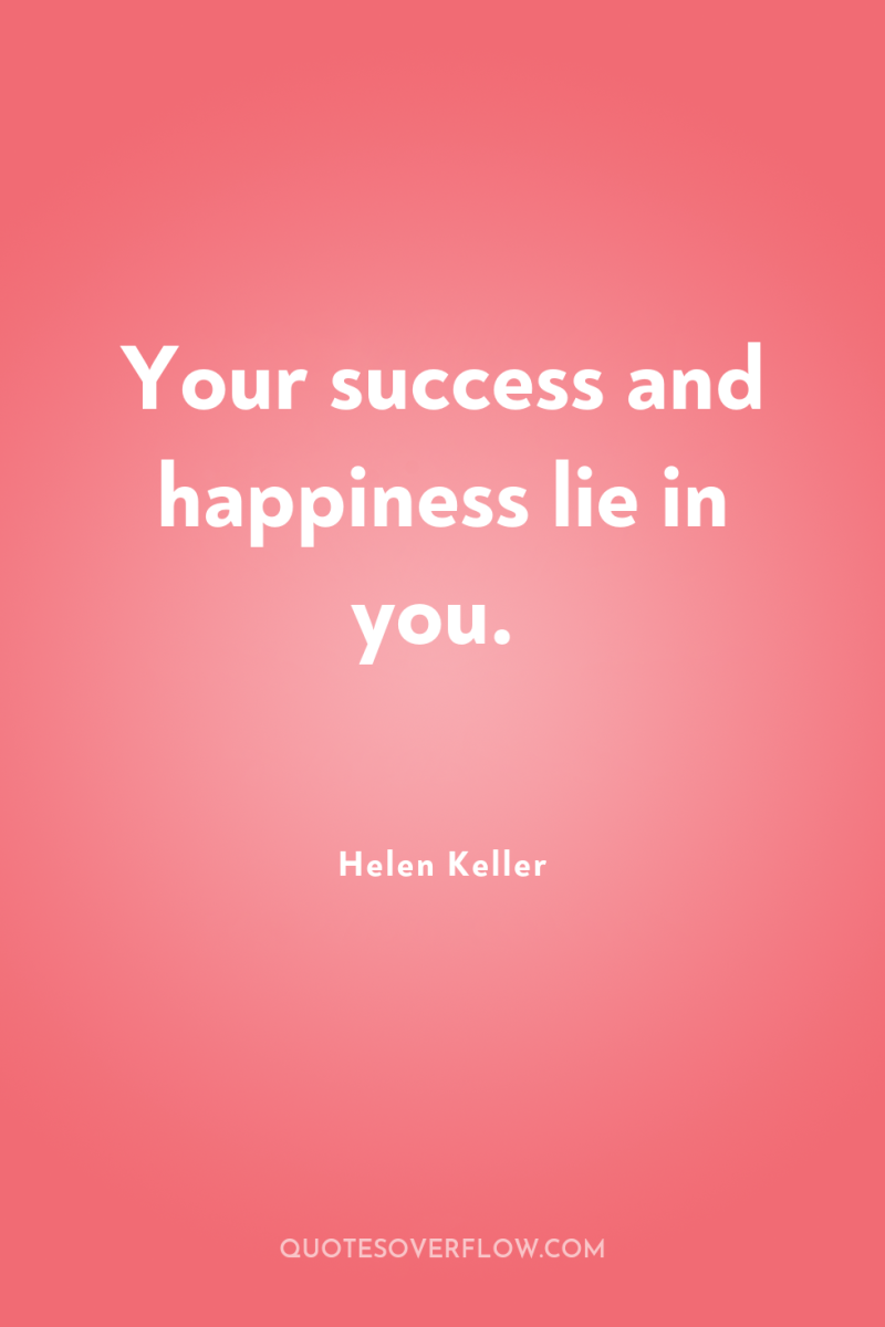 Your success and happiness lie in you. 