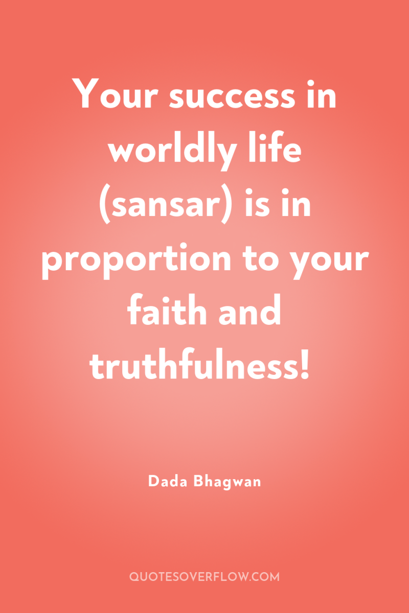 Your success in worldly life (sansar) is in proportion to...