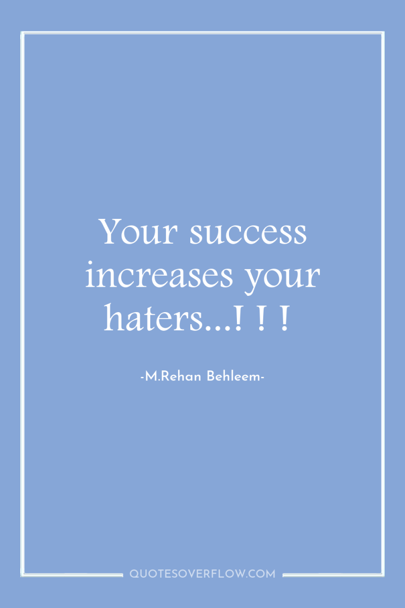 Your success increases your haters...! ! ! 
