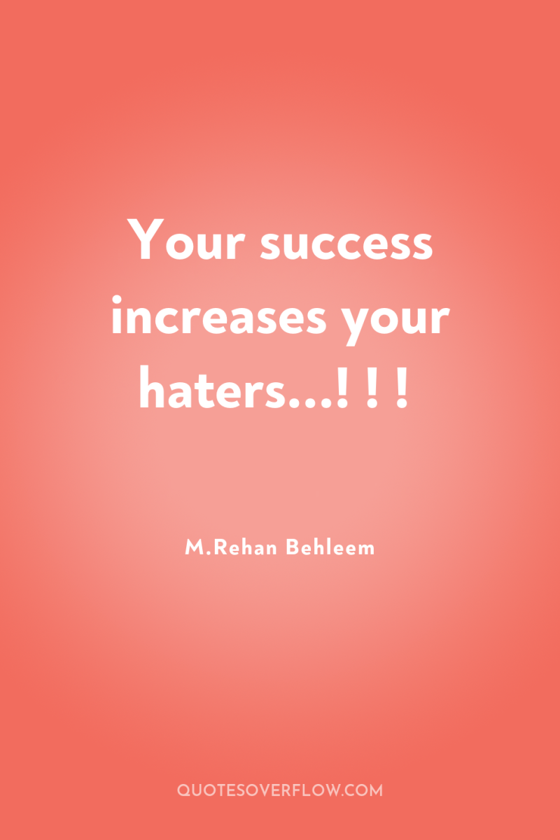 Your success increases your haters...! ! ! 