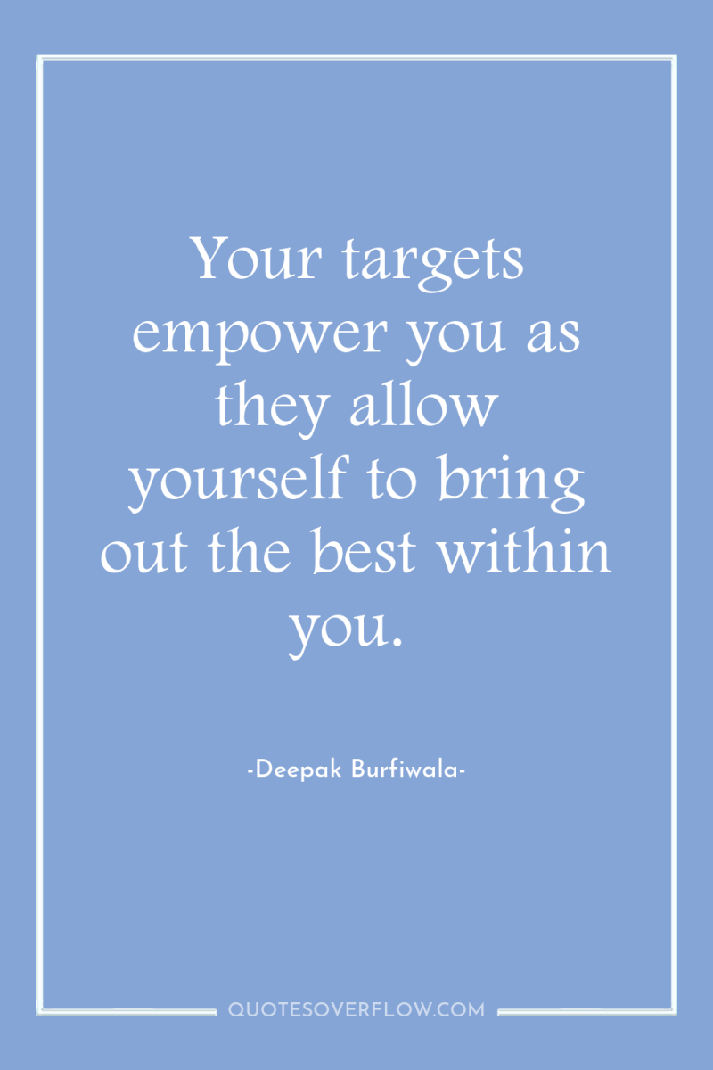 Your targets empower you as they allow yourself to bring...