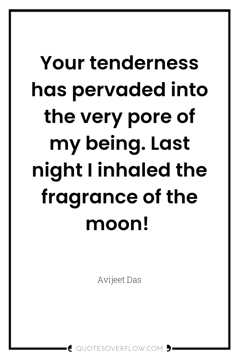 Your tenderness has pervaded into the very pore of my...
