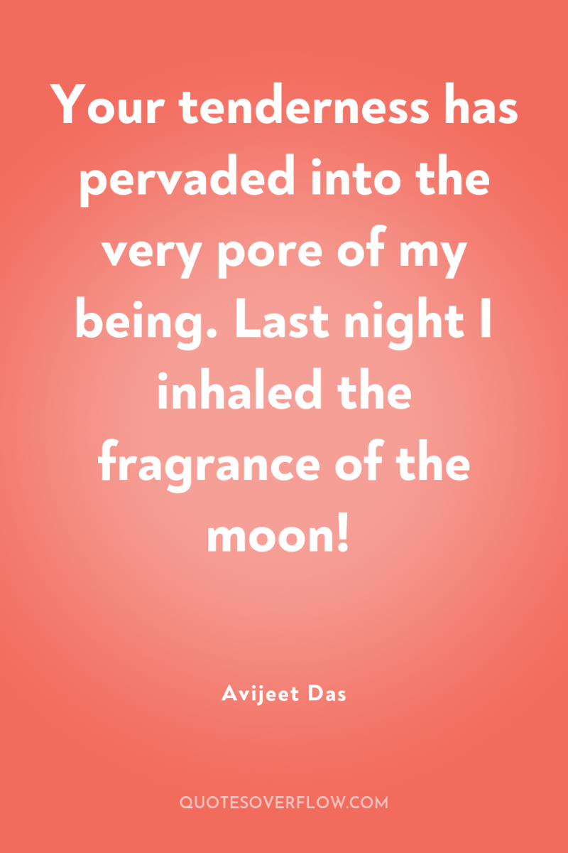 Your tenderness has pervaded into the very pore of my...
