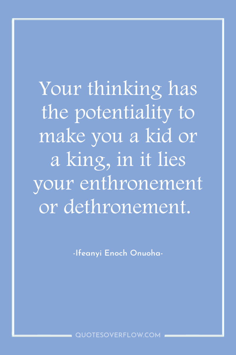 Your thinking has the potentiality to make you a kid...