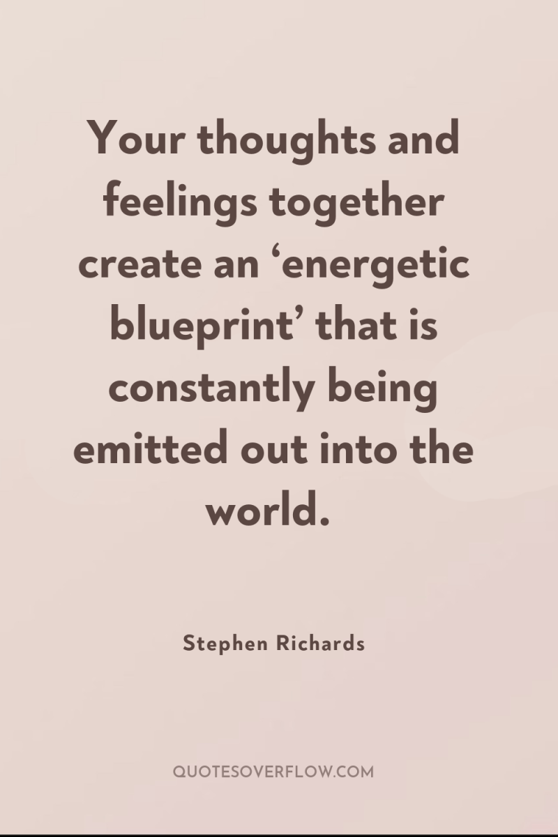 Your thoughts and feelings together create an ‘energetic blueprint’ that...