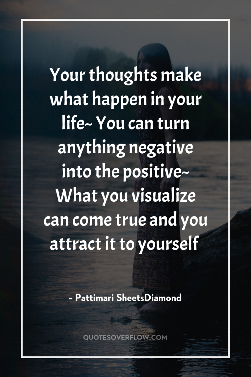 Your thoughts make what happen in your life~ You can...
