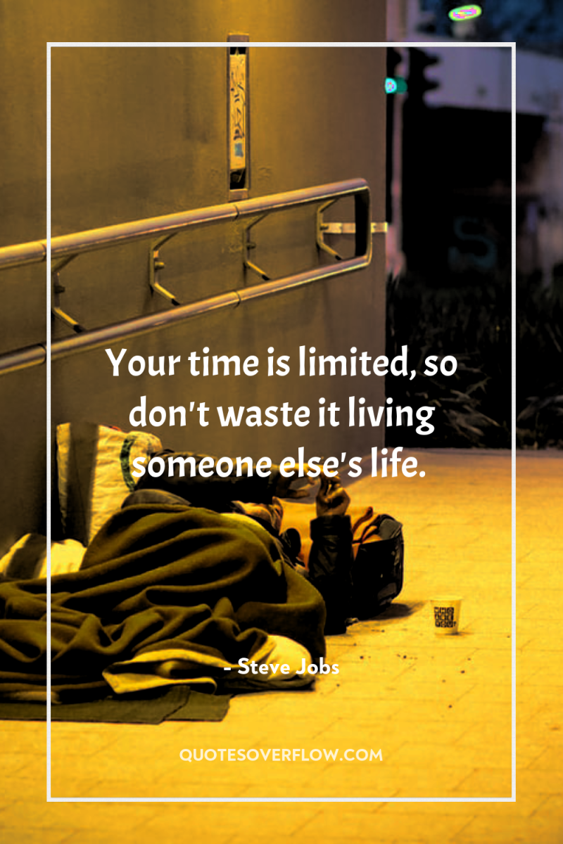 Your time is limited, so don't waste it living someone...