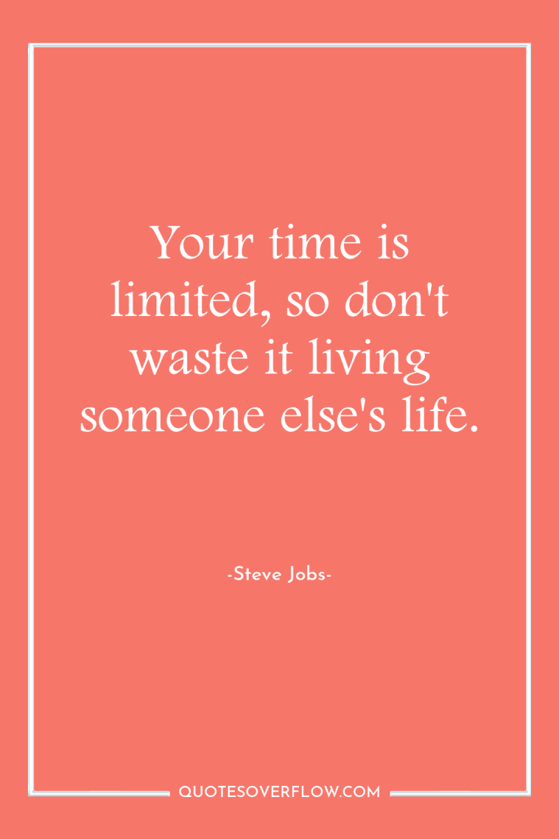 Your time is limited, so don't waste it living someone...