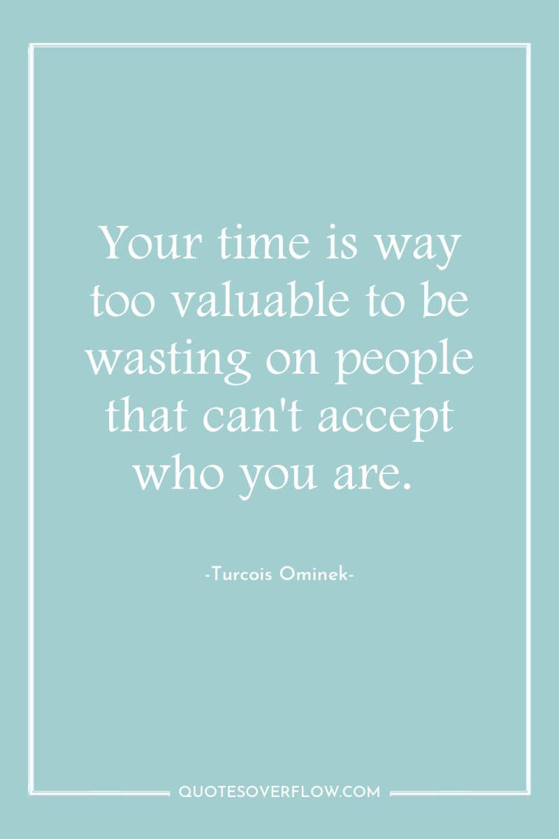 Your time is way too valuable to be wasting on...