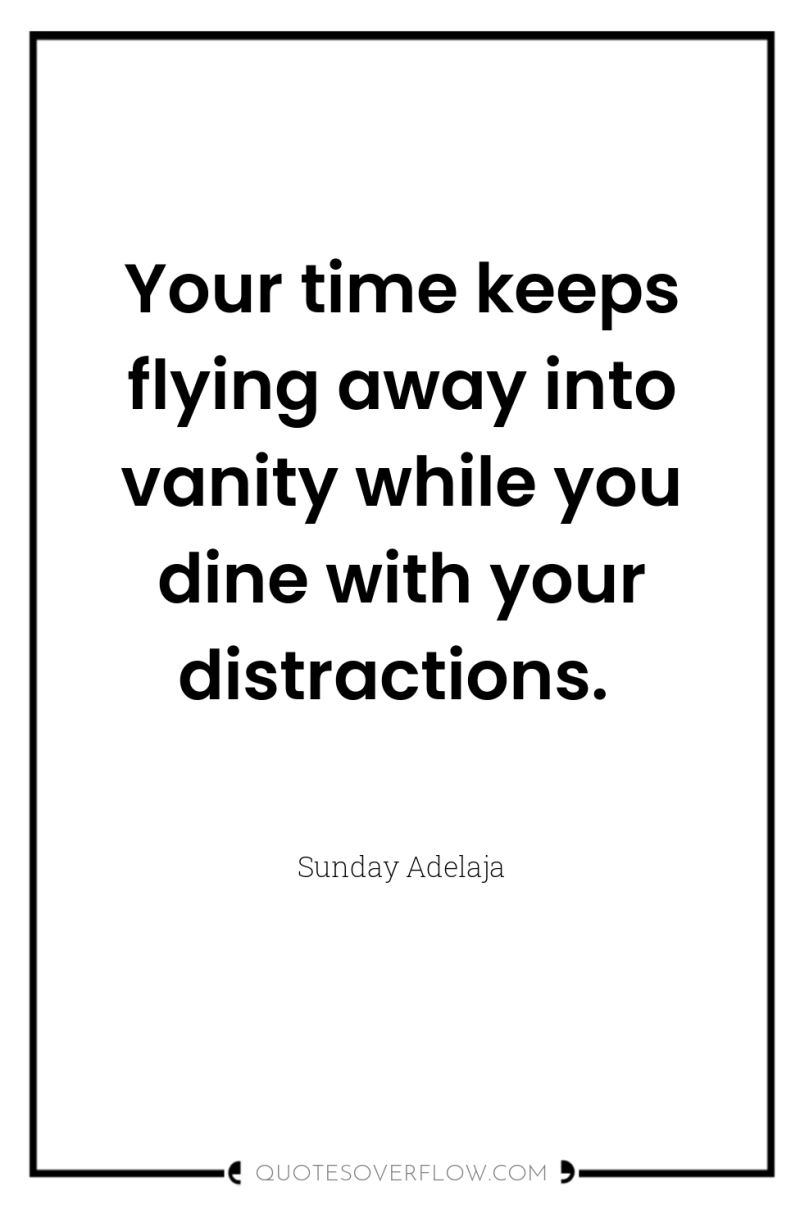 Your time keeps flying away into vanity while you dine...