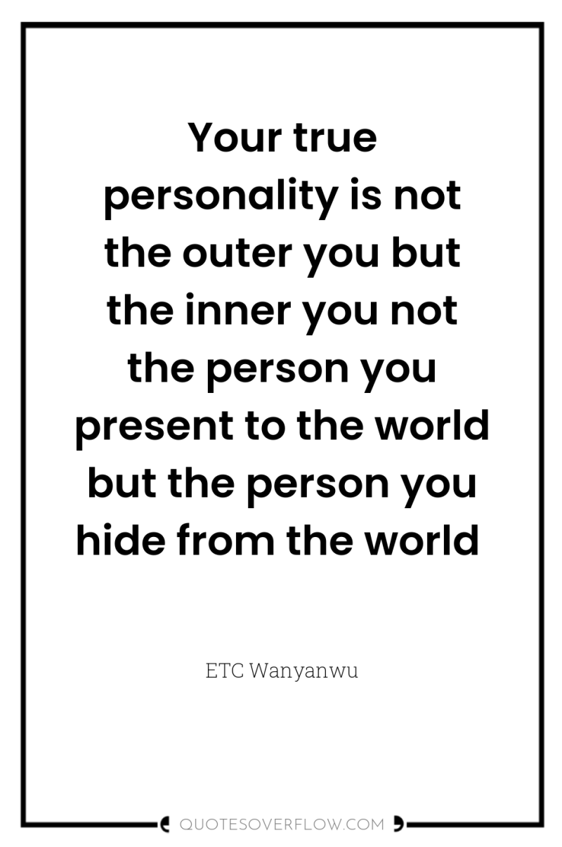 Your true personality is not the outer you but the...