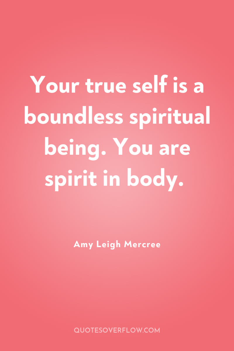 Your true self is a boundless spiritual being. You are...