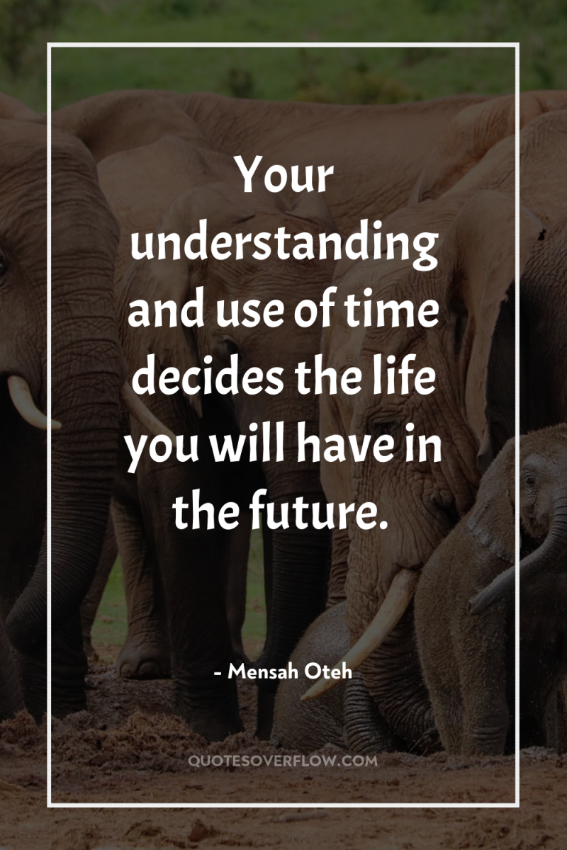 Your understanding and use of time decides the life you...