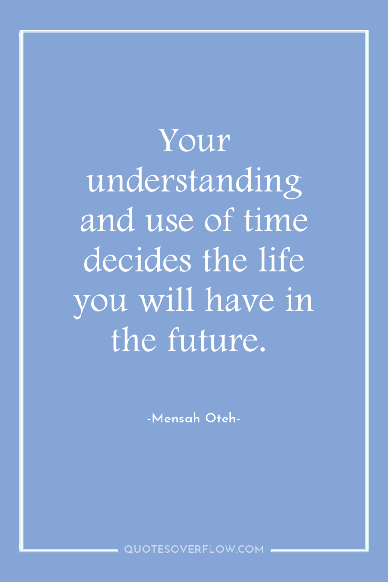Your understanding and use of time decides the life you...